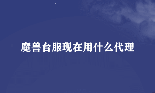魔兽台服现在用什么代理