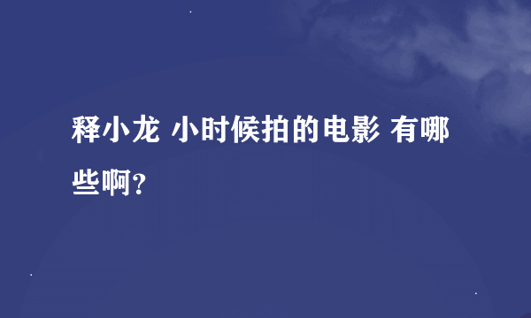 释小龙 小时候拍的电影 有哪些啊？
