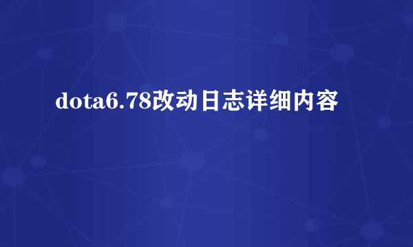 dota6.78改动日志详细内容