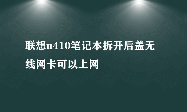 联想u410笔记本拆开后盖无线网卡可以上网