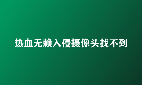 热血无赖入侵摄像头找不到
