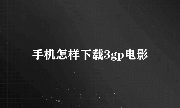 手机怎样下载3gp电影