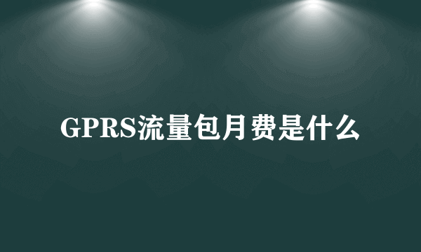 GPRS流量包月费是什么