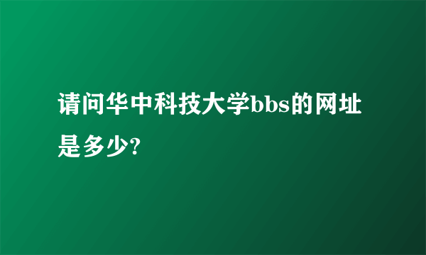 请问华中科技大学bbs的网址是多少?