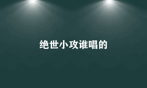 绝世小攻谁唱的