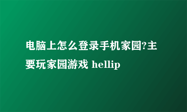 电脑上怎么登录手机家园?主要玩家园游戏 hellip