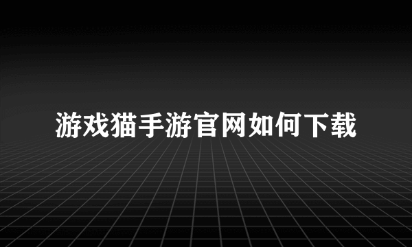 游戏猫手游官网如何下载