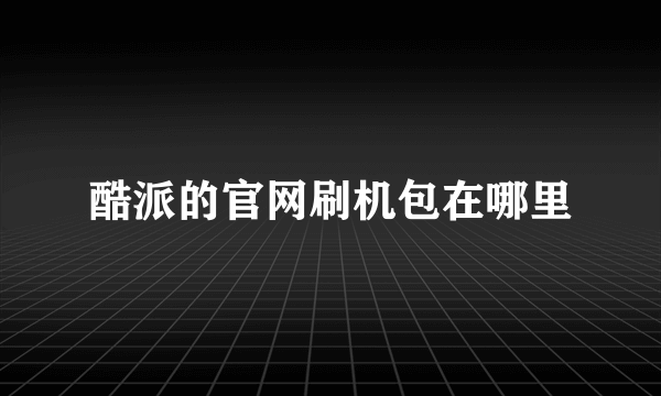 酷派的官网刷机包在哪里
