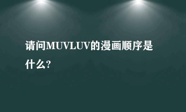 请问MUVLUV的漫画顺序是什么?