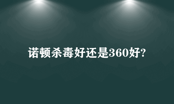 诺顿杀毒好还是360好?