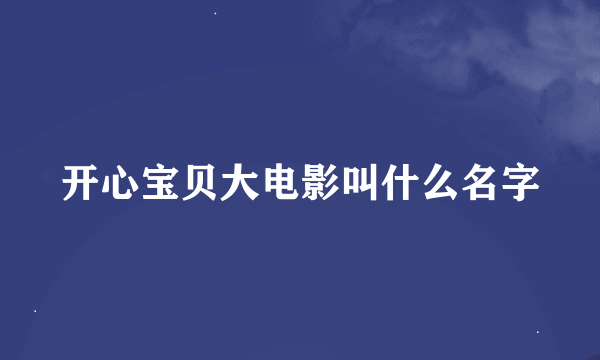 开心宝贝大电影叫什么名字