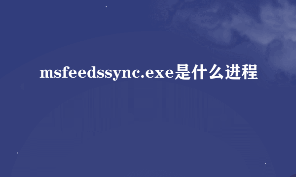 msfeedssync.exe是什么进程