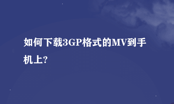 如何下载3GP格式的MV到手机上?