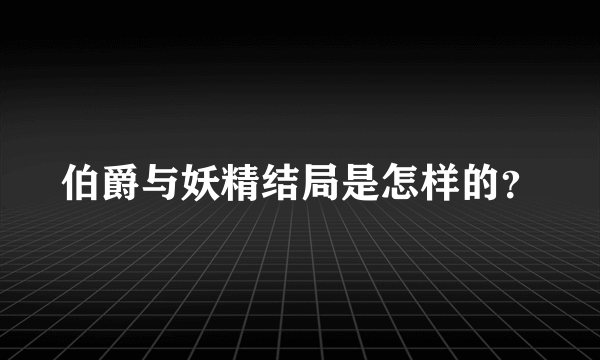伯爵与妖精结局是怎样的？