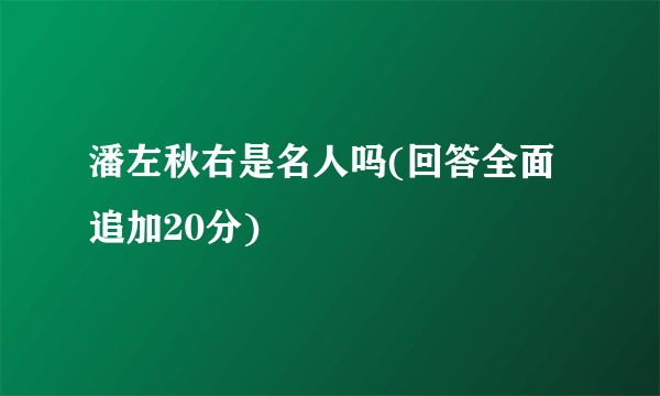 潘左秋右是名人吗(回答全面追加20分)