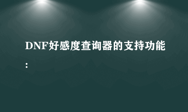 DNF好感度查询器的支持功能: