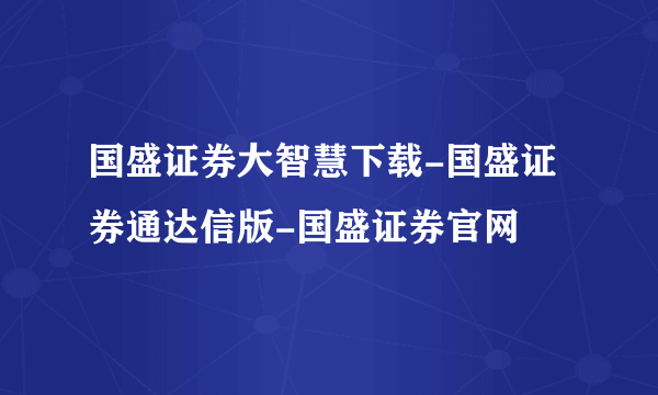 国盛证券大智慧下载-国盛证券通达信版-国盛证券官网