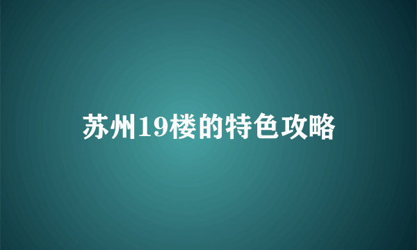 苏州19楼的特色攻略