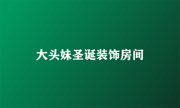 大头妹圣诞装饰房间