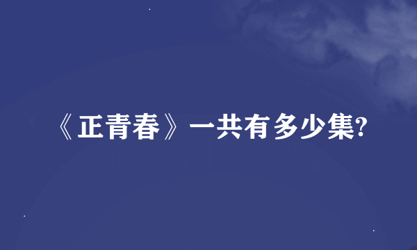 《正青春》一共有多少集?