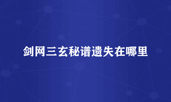 剑网三玄秘谱遗失在哪里