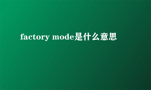 factory mode是什么意思