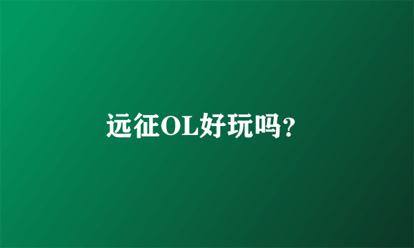远征OL好玩吗？