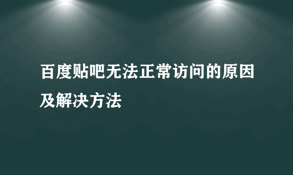 百度贴吧无法正常访问的原因及解决方法