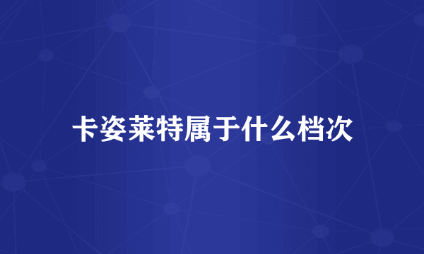 卡姿莱特属于什么档次