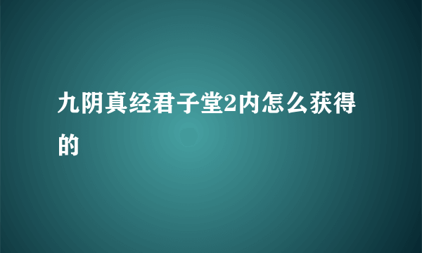 九阴真经君子堂2内怎么获得的