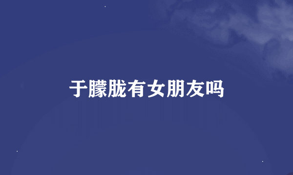 于朦胧有女朋友吗