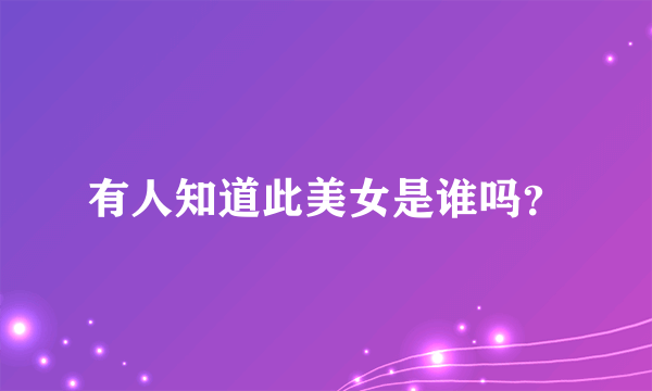 有人知道此美女是谁吗？