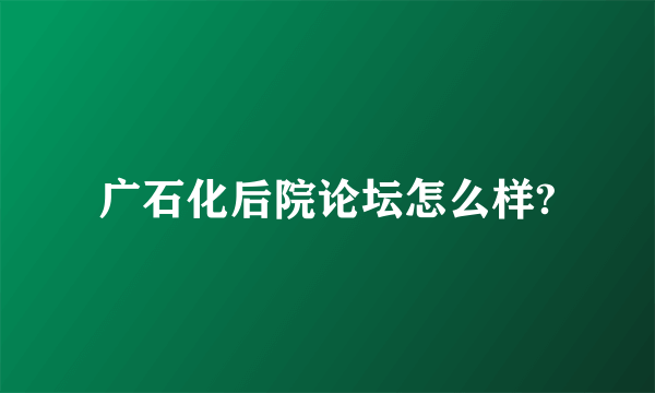 广石化后院论坛怎么样?