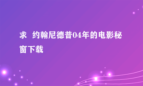 求  约翰尼德普04年的电影秘窗下载