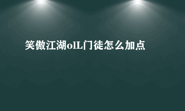 笑傲江湖olL门徒怎么加点