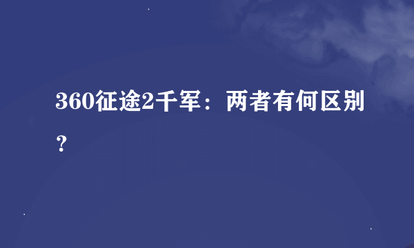 360征途2千军：两者有何区别？