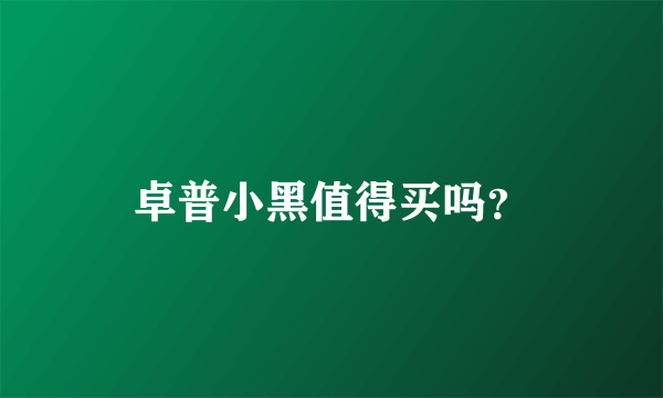 卓普小黑值得买吗？