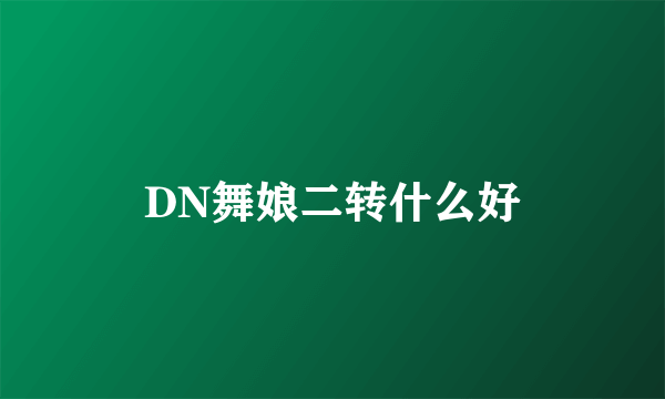 DN舞娘二转什么好