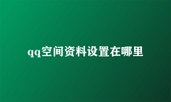 qq空间资料设置在哪里