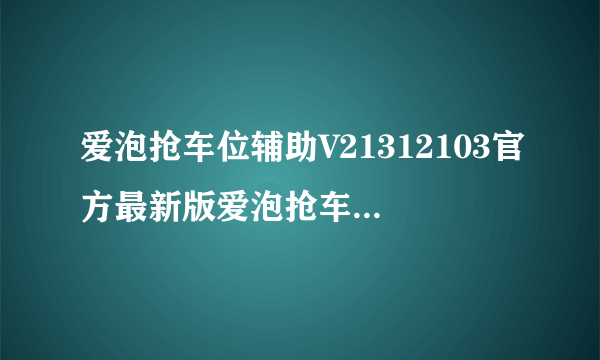 爱泡抢车位辅助V21312103官方最新版爱泡抢车位辅助V21312103官方最新版功能简介