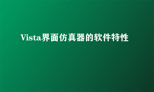 Vista界面仿真器的软件特性