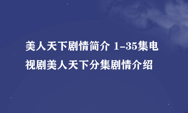 美人天下剧情简介 1-35集电视剧美人天下分集剧情介绍