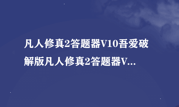 凡人修真2答题器V10吾爱破解版凡人修真2答题器V10吾爱破解版功能简介