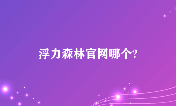 浮力森林官网哪个?