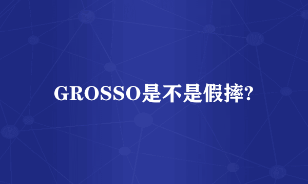 GROSSO是不是假摔?