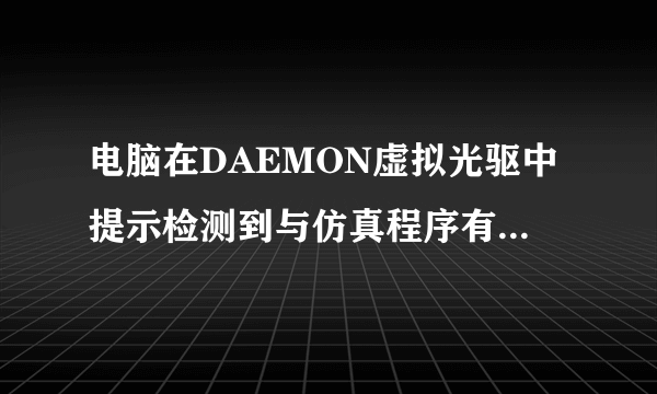 电脑在DAEMON虚拟光驱中提示检测到与仿真程序有冲突如何解决