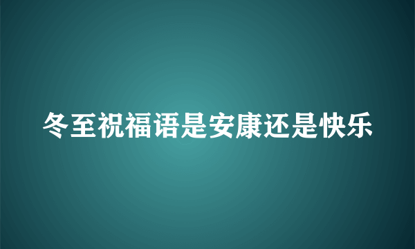 冬至祝福语是安康还是快乐