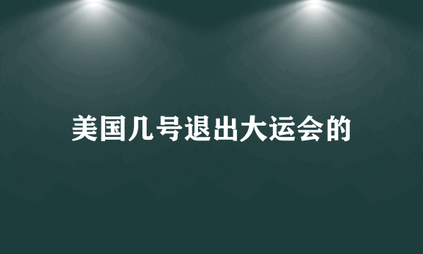 美国几号退出大运会的