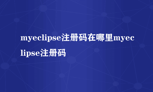 myeclipse注册码在哪里myeclipse注册码