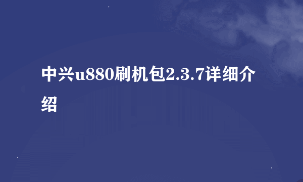 中兴u880刷机包2.3.7详细介绍